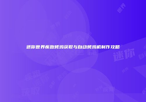 迷你世界疾跑烤鸡获取与自动烤鸡机制作攻略