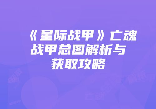 《星际战甲》亡魂战甲总图解析与获取攻略