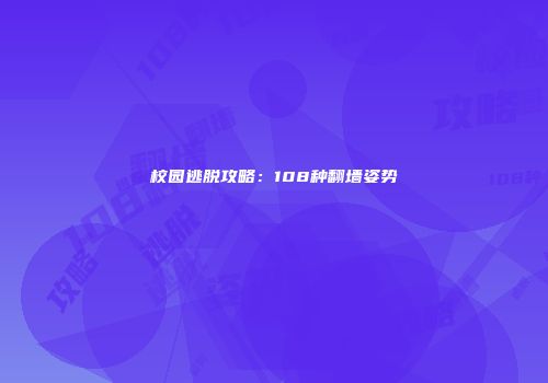 校园逃脱攻略：108种翻墙姿势