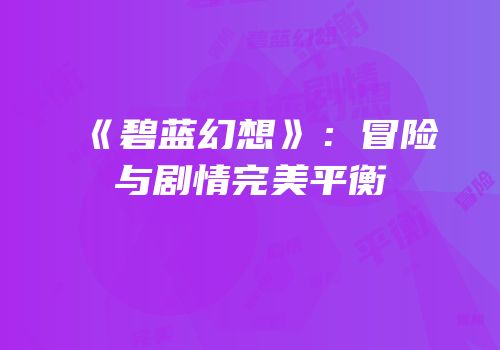 《碧蓝幻想》：冒险与剧情完美平衡