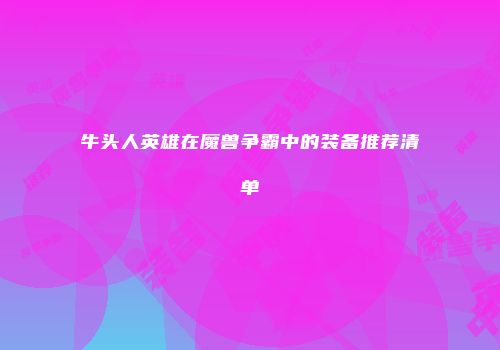 牛头人英雄在魔兽争霸中的装备推荐清单