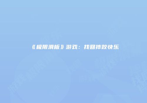 《极限滑板》游戏：找回摔跤快乐
