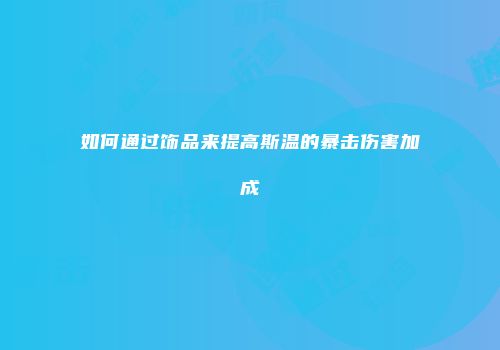 如何通过饰品来提高斯温的暴击伤害加成