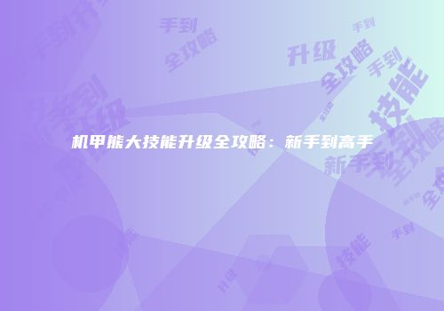 机甲熊大技能升级全攻略：新手到高手