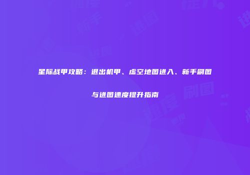 星际战甲攻略：退出机甲、虚空地图进入、新手刷图与进图速度提升指南