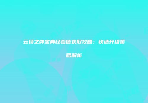 云顶之弈宝典经验值获取攻略：快速升级策略解析