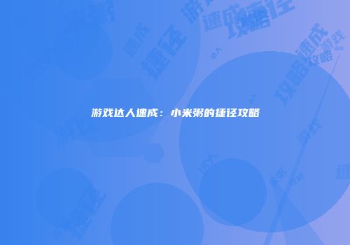 游戏达人速成：小米粥的捷径攻略