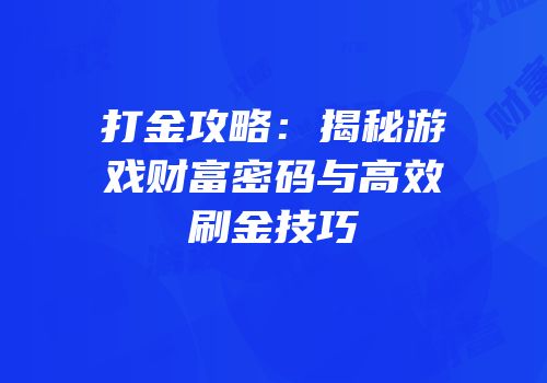 打金攻略：揭秘游戏财富密码与高效刷金技巧