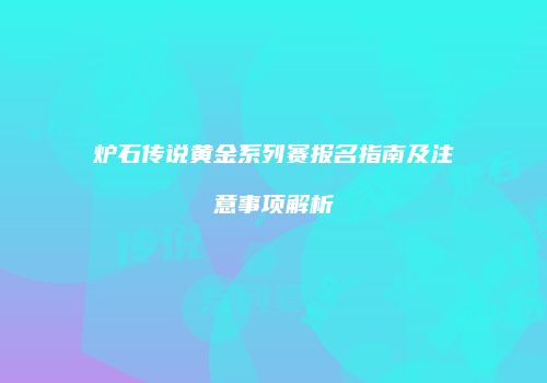 炉石传说黄金系列赛报名指南及注意事项解析