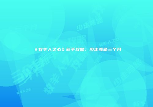 《牧羊人之心》新手攻略：少走弯路三个月
