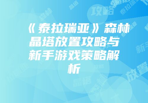 《泰拉瑞亚》森林晶塔放置攻略与新手游戏策略解析