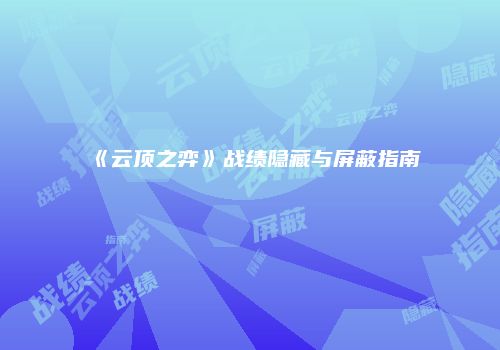 《云顶之弈》战绩隐藏与屏蔽指南