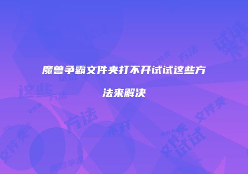 魔兽争霸文件夹打不开试试这些方法来解决