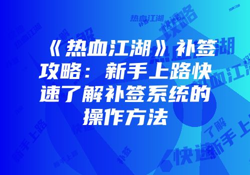 《热血江湖》补签攻略：新手上路快速了解补签系统的操作方法