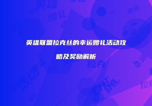 英雄联盟拉克丝的幸运赠礼活动攻略及奖励解析