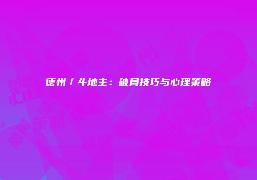 德州／斗地主：破局技巧与心理策略