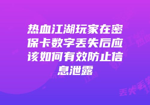 热血江湖玩家在密保卡数字丢失后应该如何有效防止信息泄露