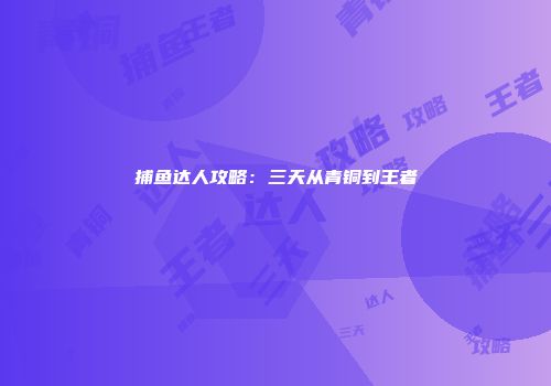 捕鱼达人攻略：三天从青铜到王者