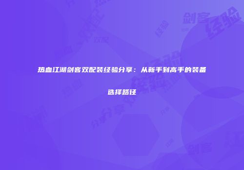 热血江湖剑客双配装经验分享：从新手到高手的装备选择路径