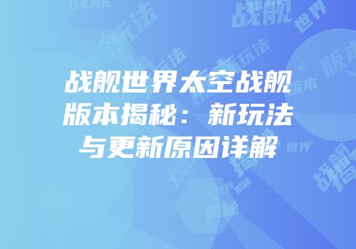 战舰世界太空战舰版本揭秘：新玩法与更新原因详解