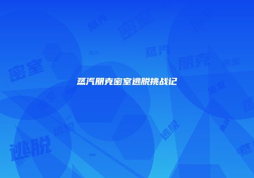 蒸汽朋克密室逃脱挑战记