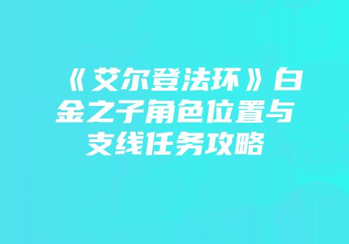 《艾尔登法环》白金之子角色位置与支线任务攻略