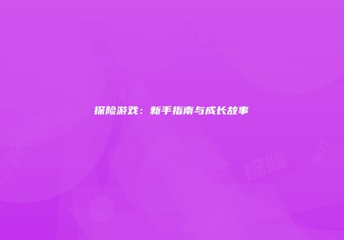 探险游戏：新手指南与成长故事