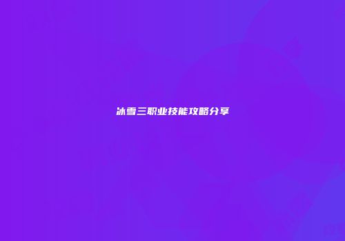 冰雪三职业技能攻略分享