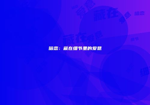 暗恋：藏在细节里的爱意