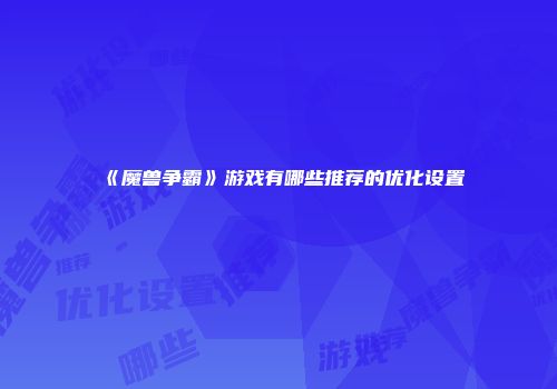 《魔兽争霸》游戏有哪些推荐的优化设置