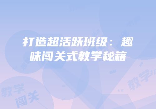 打造超活跃班级：趣味闯关式教学秘籍