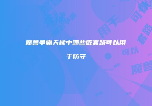 魔兽争霸天梯中哪些脏套路可以用于防守