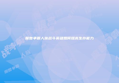 魔兽争霸人族战斗英雄如何提高生存能力