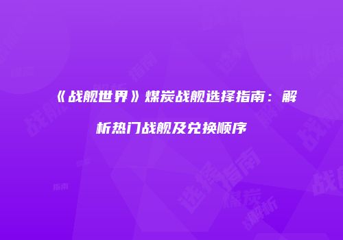 《战舰世界》煤炭战舰选择指南：解析热门战舰及兑换顺序