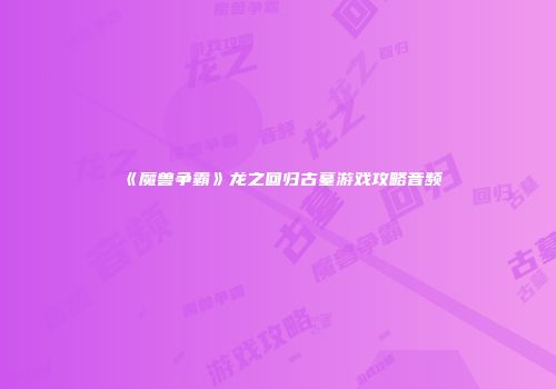 《魔兽争霸》龙之回归古墓游戏攻略音频