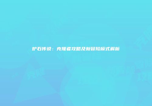 炉石传说：克隆者攻略及新冒险模式解析