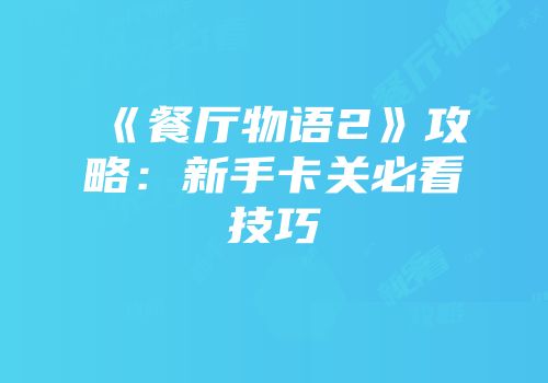 《餐厅物语2》攻略:新手卡关必看技巧