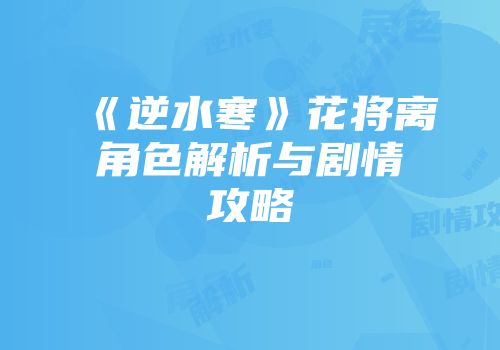 《逆水寒》花将离角色解析与剧情攻略