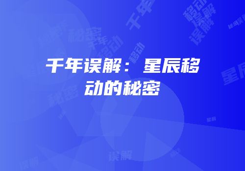 千年误解：星辰移动的秘密