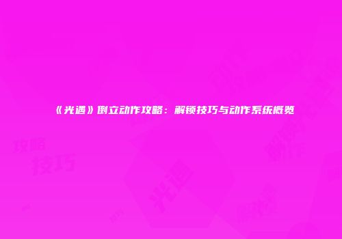 《光遇》倒立动作攻略：解锁技巧与动作系统概览
