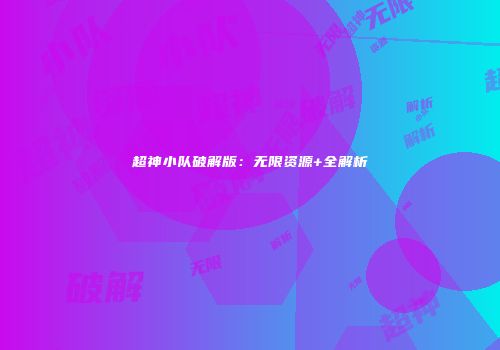 超神小队破解版：无限资源+全解析