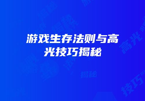 游戏生存法则与高光技巧揭秘