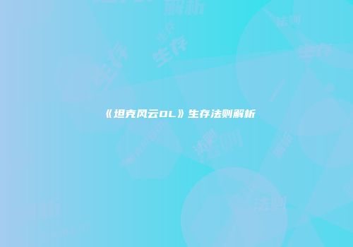 《坦克风云OL》生存法则解析