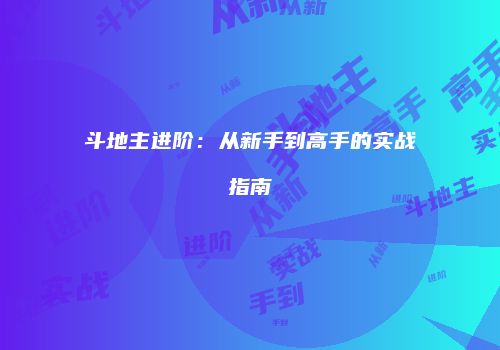 斗地主进阶：从新手到高手的实战指南