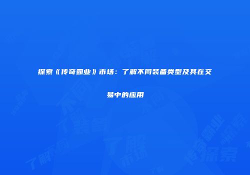 探索《传奇霸业》市场:了解不同装备类型及其在交易中的应用