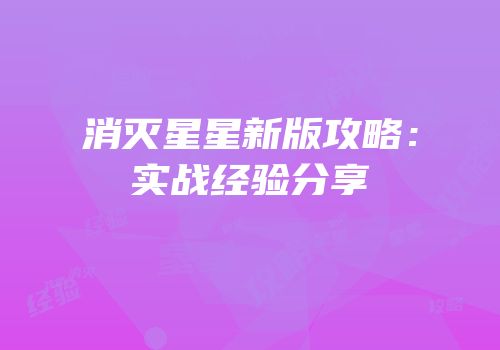 消灭星星新版攻略：实战经验分享