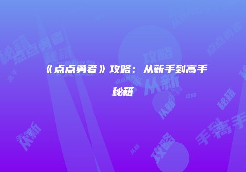 《点点勇者》攻略：从新手到高手秘籍