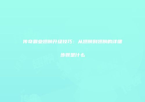 传奇霸业翅膀升级技巧：从翅膀到翅膀的详细步骤是什么
