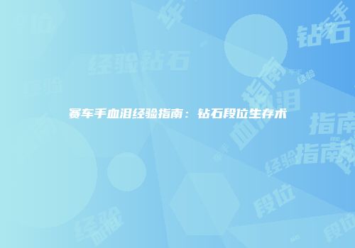 赛车手血泪经验指南：钻石段位生存术