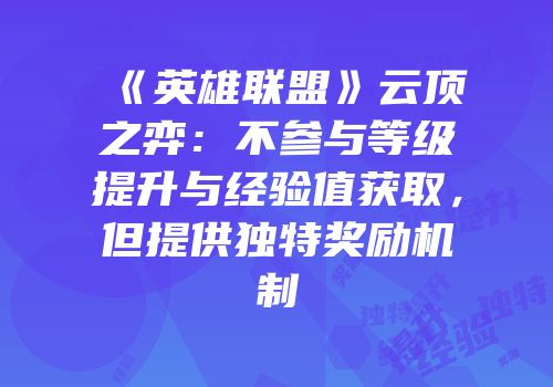 《英雄联盟》云顶之弈：不参与等级提升与经验值获取，但提供独特奖励机制